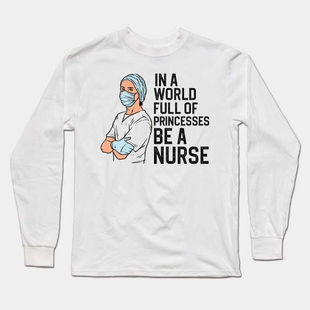 In A World Full Of Princesses Be A Nurse Long Sleeve T-Shirt by DragonTees